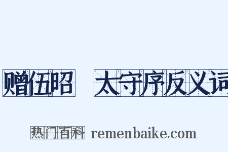 赠伍昭扆太守序反义词是什么意思的图片